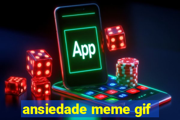 ansiedade meme gif